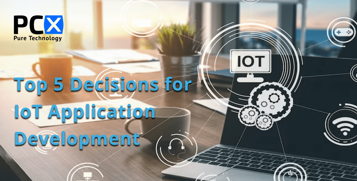 Top 5 Decisions for IoT Application Development